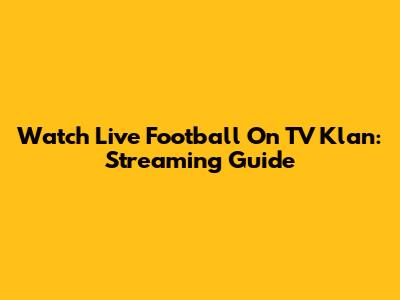 Watch Live Football On TV Klan: Streaming Guide
