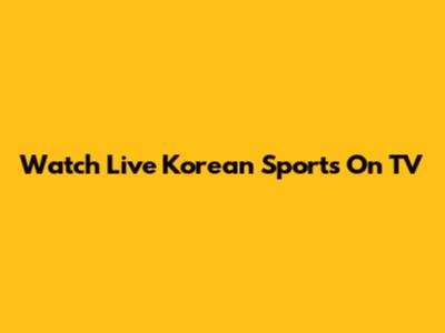 Watch Live Korean Sports On TV