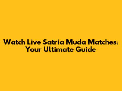 Watch Live Satria Muda Matches: Your Ultimate Guide