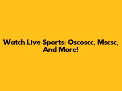 Watch Live Sports: Oscoscc, Mscsc, And More!