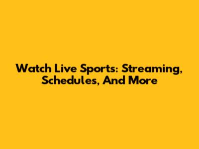 Watch Live Sports: Streaming, Schedules, And More