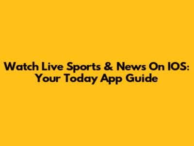Watch Live Sports & News On IOS: Your Today App Guide