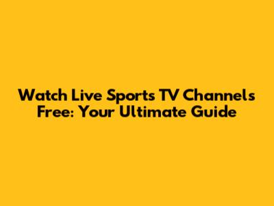 Watch Live Sports TV Channels Free: Your Ultimate Guide