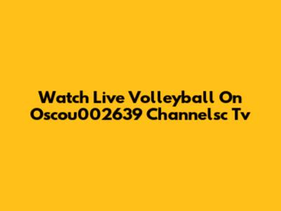 Watch Live Volleyball On Oscou002639 Channelsc Tv