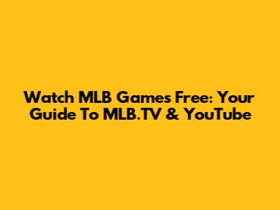 Watch MLB Games Free: Your Guide To MLB.TV & YouTube
