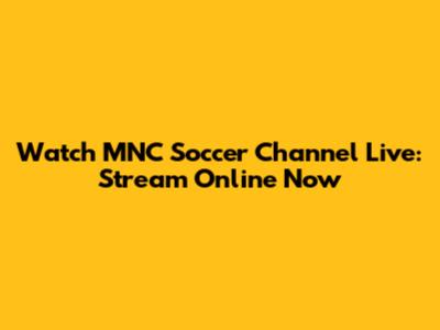 Watch MNC Soccer Channel Live: Stream Online Now