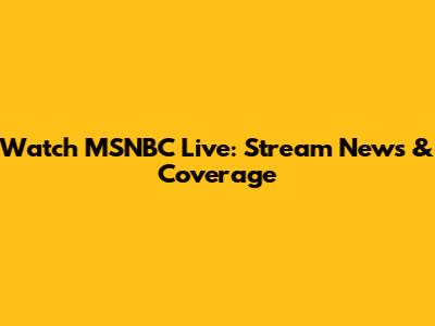 Watch MSNBC Live: Stream News & Coverage