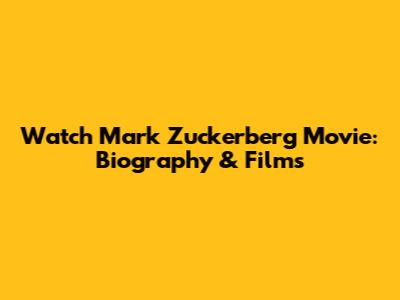 Watch Mark Zuckerberg Movie: Biography & Films