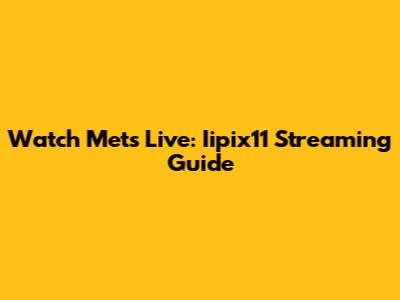 Watch Mets Live: Iipix11 Streaming Guide