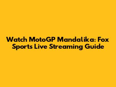 Watch MotoGP Mandalika: Fox Sports Live Streaming Guide