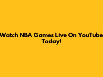 Watch NBA Games Live On YouTube Today!
