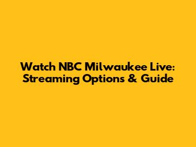 Watch NBC Milwaukee Live: Streaming Options & Guide