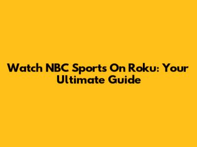 Watch NBC Sports On Roku: Your Ultimate Guide