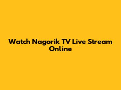 Watch Nagorik TV Live Stream Online