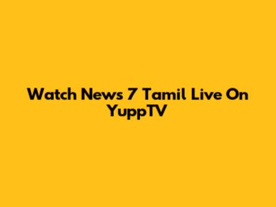 Watch News 7 Tamil Live On YuppTV