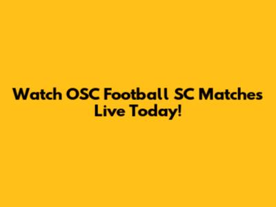 Watch OSC Football SC Matches Live Today!