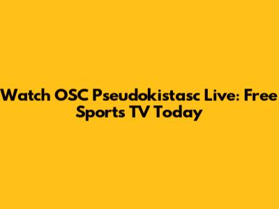 Watch OSC Pseudokistasc Live: Free Sports TV Today