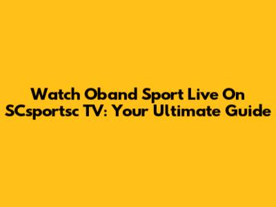 Watch Oband Sport Live On SCsportsc TV: Your Ultimate Guide