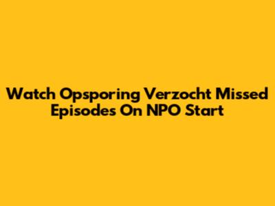 Watch Opsporing Verzocht Missed Episodes On NPO Start