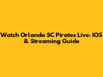 Watch Orlando SC Pirates Live: IOS & Streaming Guide