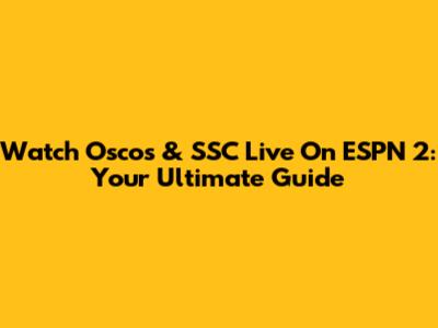 Watch Oscos & SSC Live On ESPN 2: Your Ultimate Guide