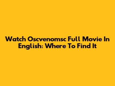 Watch Oscvenomsc Full Movie In English: Where To Find It