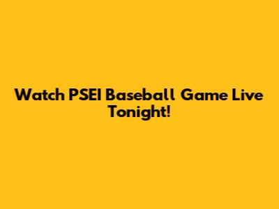 Watch PSEI Baseball Game Live Tonight!