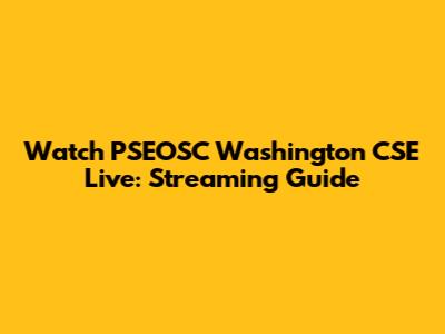Watch PSEOSC Washington CSE Live: Streaming Guide