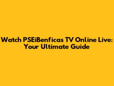 Watch PSEiBenficas TV Online Live: Your Ultimate Guide