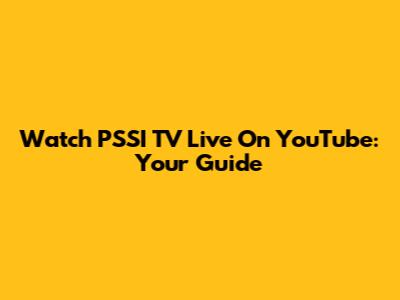 Watch PSSI TV Live On YouTube: Your Guide
