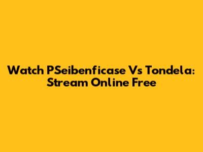 Watch PSeibenficase Vs Tondela: Stream Online Free
