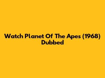 Watch Planet Of The Apes (1968) Dubbed