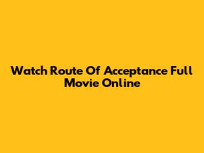 Watch Route Of Acceptance Full Movie Online