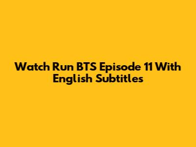 Watch Run BTS Episode 11 With English Subtitles