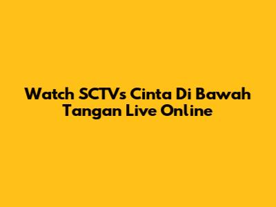 Watch SCTV's Cinta Di Bawah Tangan Live Online
