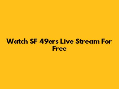 Watch SF 49ers Live Stream For Free