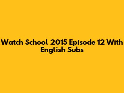 Watch School 2015 Episode 12 With English Subs