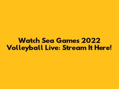 Watch Sea Games 2022 Volleyball Live: Stream It Here!