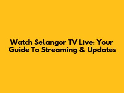Watch Selangor TV Live: Your Guide To Streaming & Updates