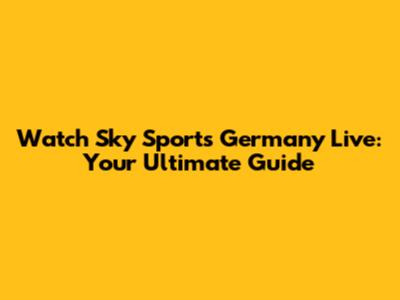 Watch Sky Sports Germany Live: Your Ultimate Guide