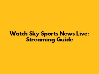 Watch Sky Sports News Live: Streaming Guide