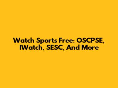 Watch Sports Free: OSCPSE, IWatch, SESC, And More