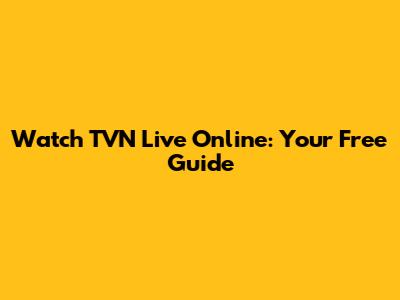 Watch TVN Live Online: Your Free Guide