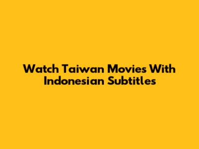 Watch Taiwan Movies With Indonesian Subtitles