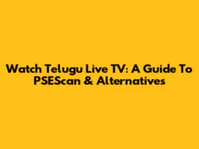 Watch Telugu Live TV: A Guide To PSEScan & Alternatives