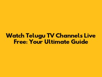 Watch Telugu TV Channels Live Free: Your Ultimate Guide