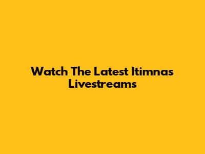Watch The Latest Itimnas Livestreams