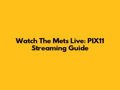 Watch The Mets Live: PIX11 Streaming Guide