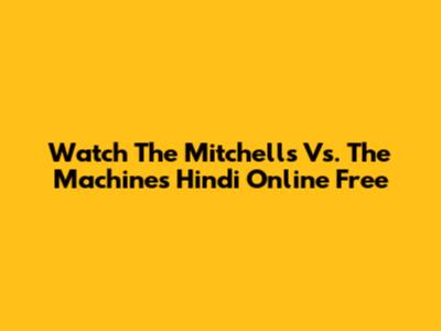 Watch The Mitchells Vs. The Machines Hindi Online Free