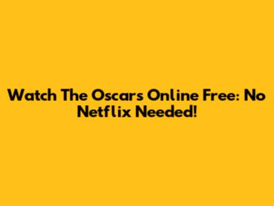 Watch The Oscars Online Free: No Netflix Needed!